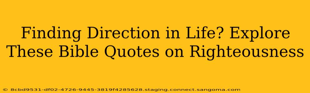 Finding Direction in Life? Explore These Bible Quotes on Righteousness