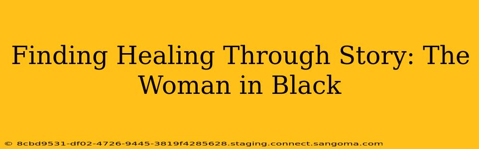 Finding Healing Through Story: The Woman in Black
