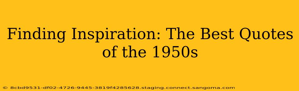 Finding Inspiration: The Best Quotes of the 1950s
