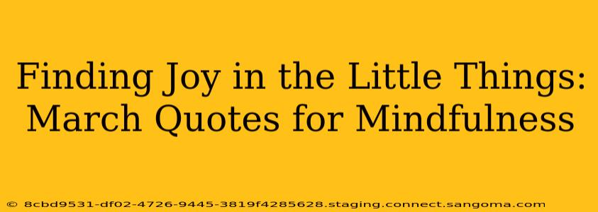 Finding Joy in the Little Things: March Quotes for Mindfulness