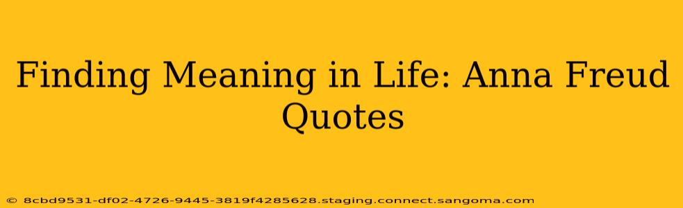 Finding Meaning in Life: Anna Freud Quotes