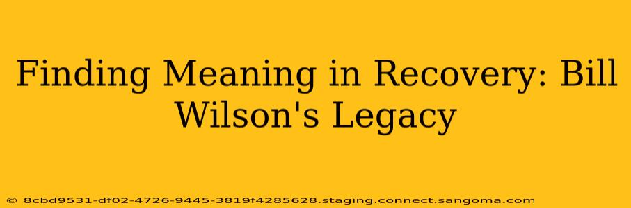 Finding Meaning in Recovery: Bill Wilson's Legacy