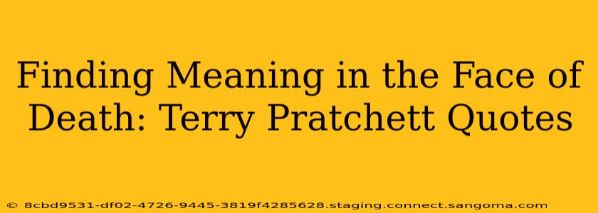 Finding Meaning in the Face of Death: Terry Pratchett Quotes