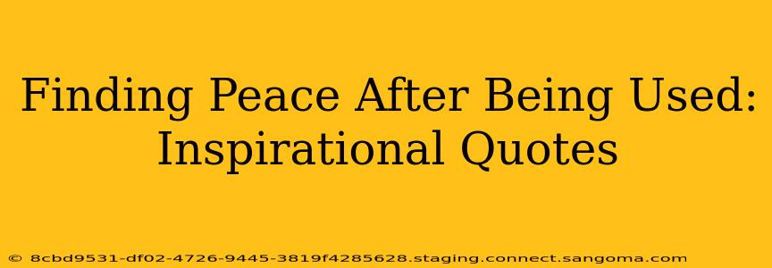 Finding Peace After Being Used: Inspirational Quotes