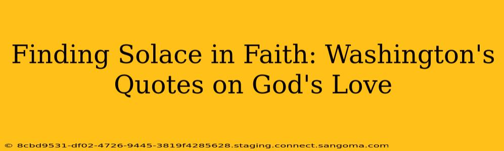 Finding Solace in Faith: Washington's Quotes on God's Love