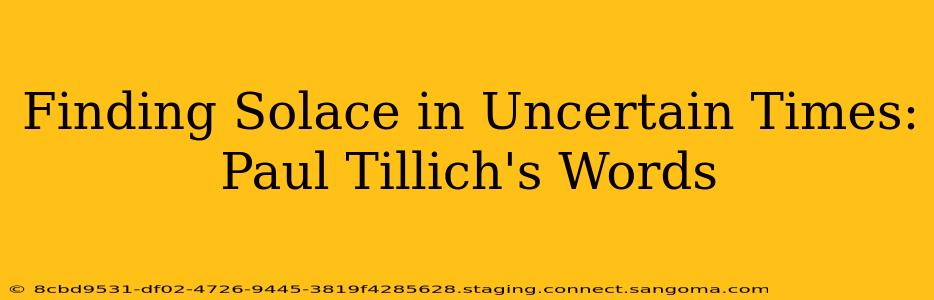 Finding Solace in Uncertain Times: Paul Tillich's Words
