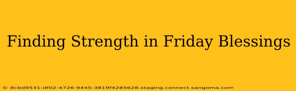 Finding Strength in Friday Blessings