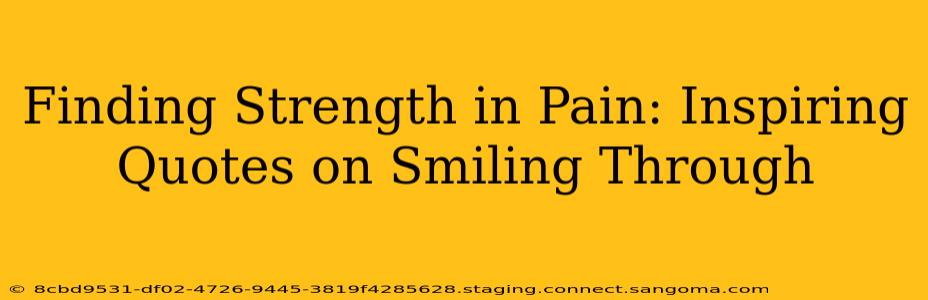 Finding Strength in Pain: Inspiring Quotes on Smiling Through
