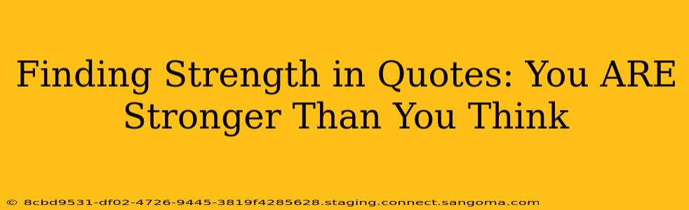 Finding Strength in Quotes: You ARE Stronger Than You Think