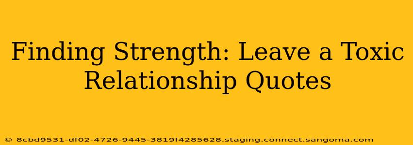 Finding Strength: Leave a Toxic Relationship Quotes