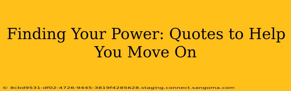 Finding Your Power: Quotes to Help You Move On