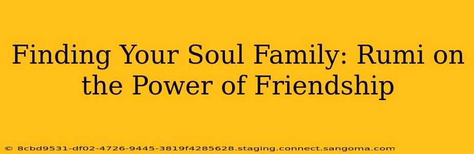 Finding Your Soul Family: Rumi on the Power of Friendship