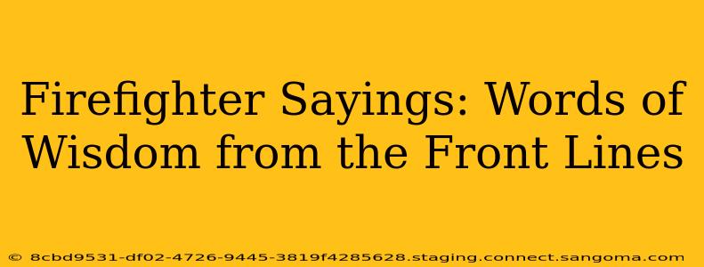 Firefighter Sayings: Words of Wisdom from the Front Lines