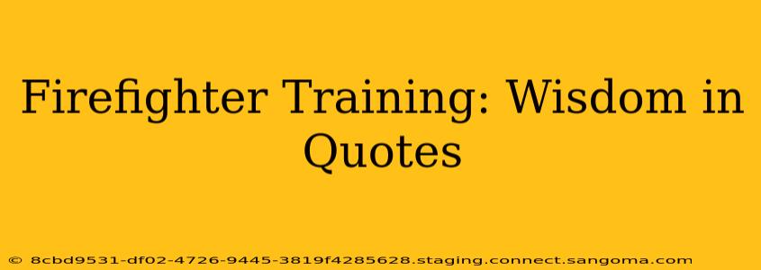 Firefighter Training: Wisdom in Quotes