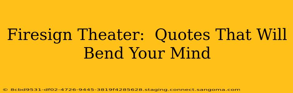 Firesign Theater:  Quotes That Will Bend Your Mind