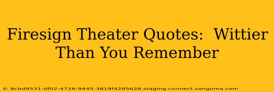Firesign Theater Quotes:  Wittier Than You Remember