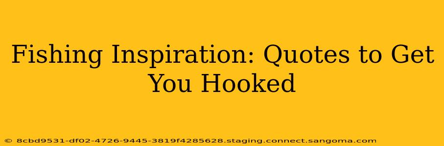 Fishing Inspiration: Quotes to Get You Hooked