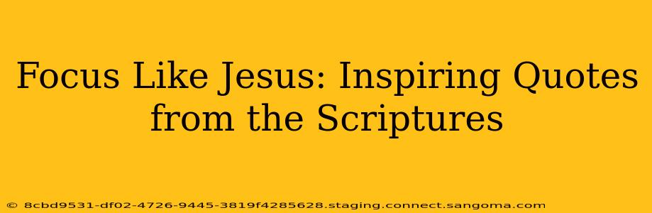 Focus Like Jesus: Inspiring Quotes from the Scriptures