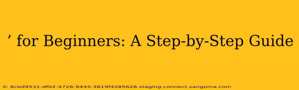 ’ for Beginners: A Step-by-Step Guide