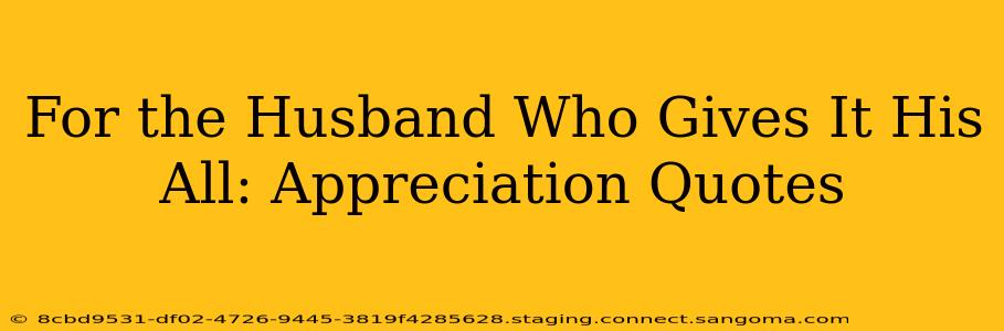 For the Husband Who Gives It His All: Appreciation Quotes