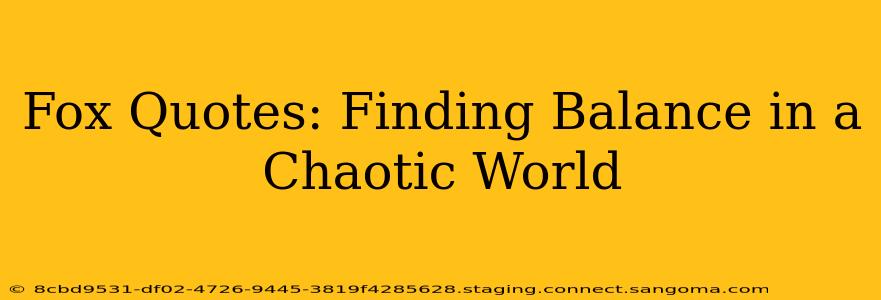 Fox Quotes: Finding Balance in a Chaotic World