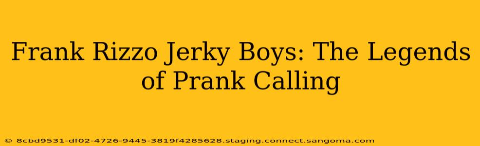 Frank Rizzo Jerky Boys: The Legends of Prank Calling