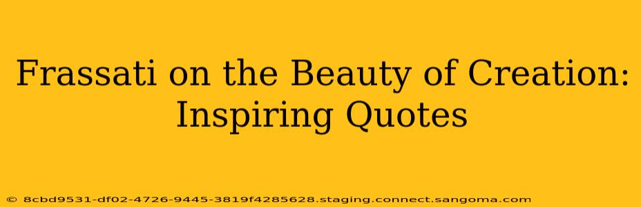 Frassati on the Beauty of Creation: Inspiring Quotes