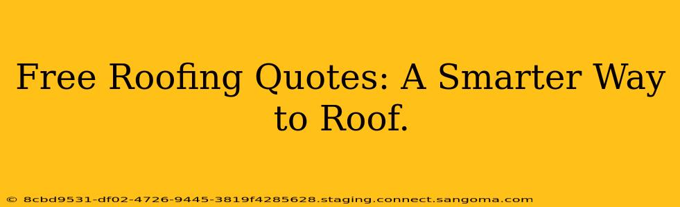Free Roofing Quotes: A Smarter Way to Roof.