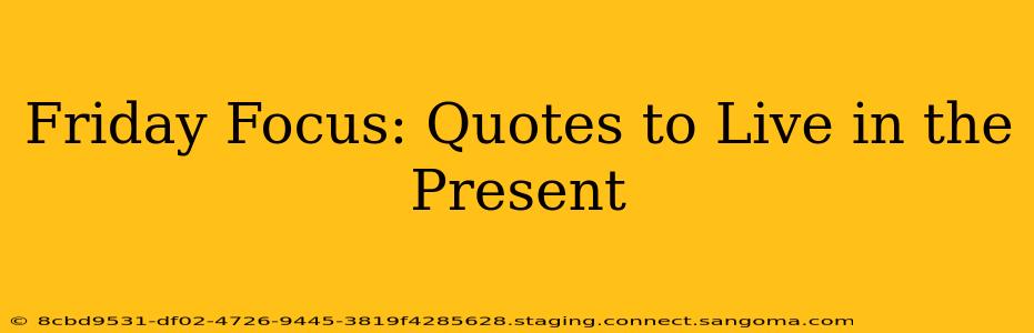 Friday Focus: Quotes to Live in the Present