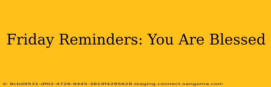Friday Reminders: You Are Blessed