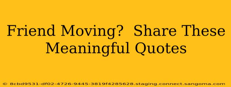 Friend Moving?  Share These Meaningful Quotes