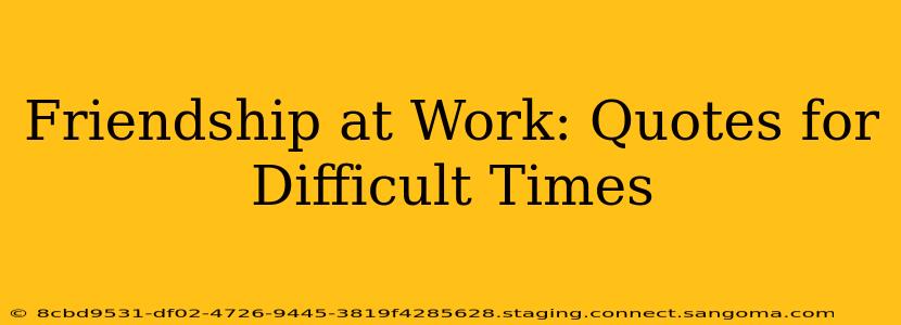 Friendship at Work: Quotes for Difficult Times
