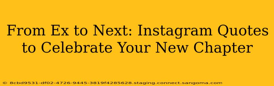 From Ex to Next: Instagram Quotes to Celebrate Your New Chapter
