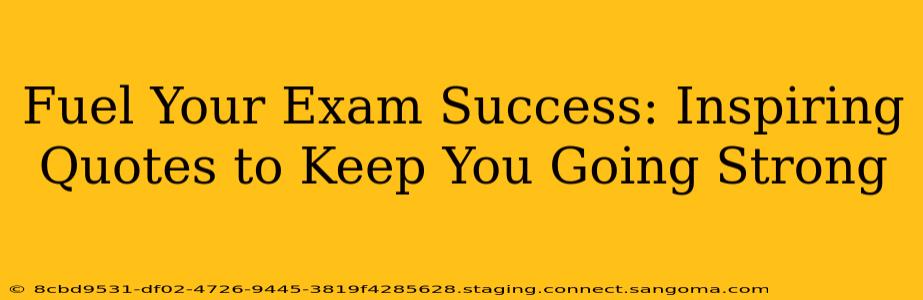 Fuel Your Exam Success: Inspiring Quotes to Keep You Going Strong