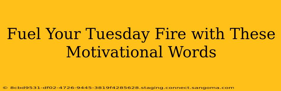Fuel Your Tuesday Fire with These Motivational Words