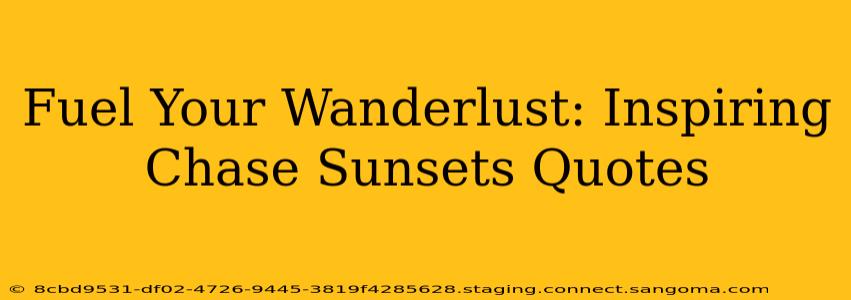 Fuel Your Wanderlust: Inspiring Chase Sunsets Quotes