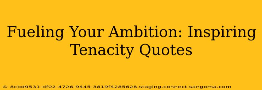 Fueling Your Ambition: Inspiring Tenacity Quotes