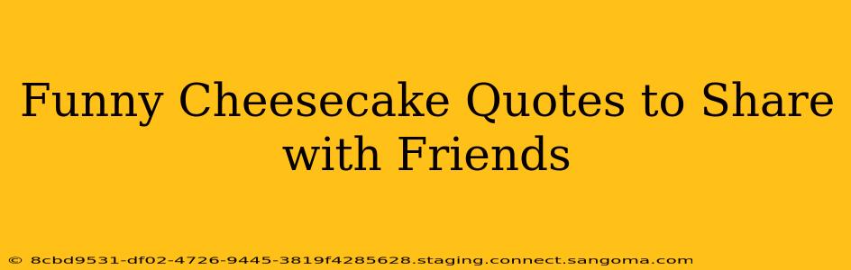 Funny Cheesecake Quotes to Share with Friends