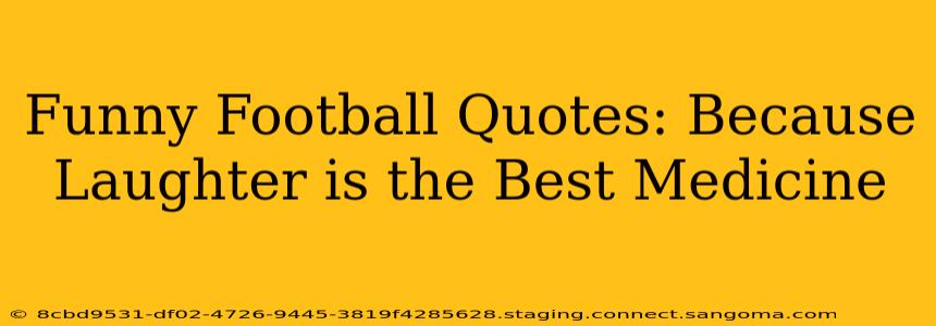 Funny Football Quotes: Because Laughter is the Best Medicine