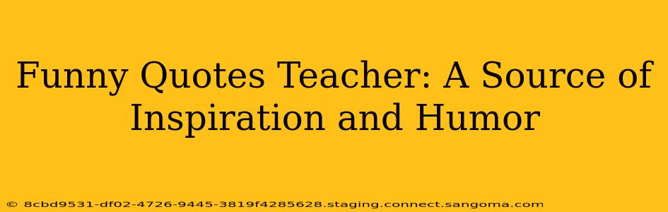Funny Quotes Teacher: A Source of Inspiration and Humor