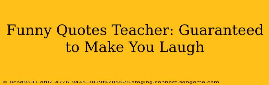 Funny Quotes Teacher: Guaranteed to Make You Laugh