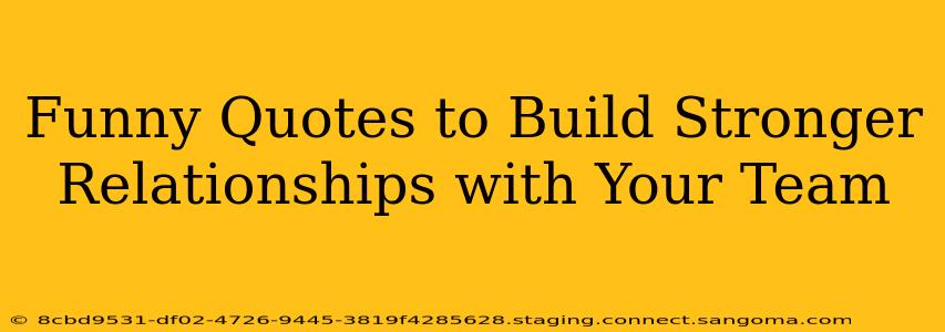 Funny Quotes to Build Stronger Relationships with Your Team