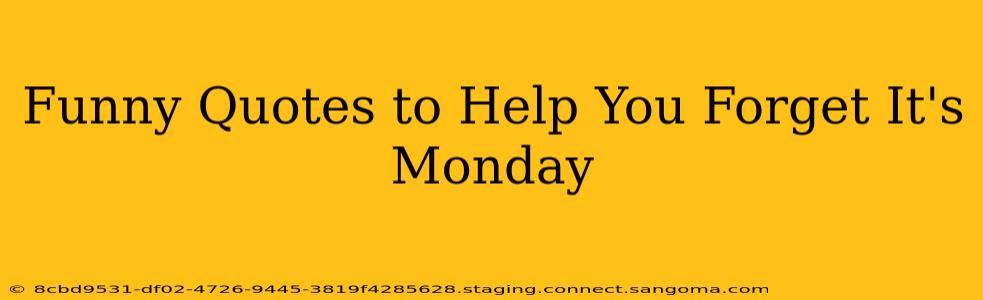 Funny Quotes to Help You Forget It's Monday