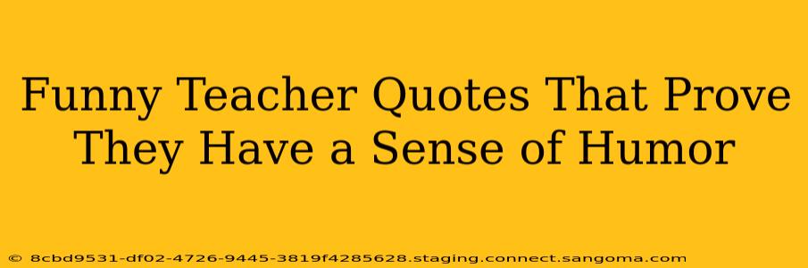 Funny Teacher Quotes That Prove They Have a Sense of Humor