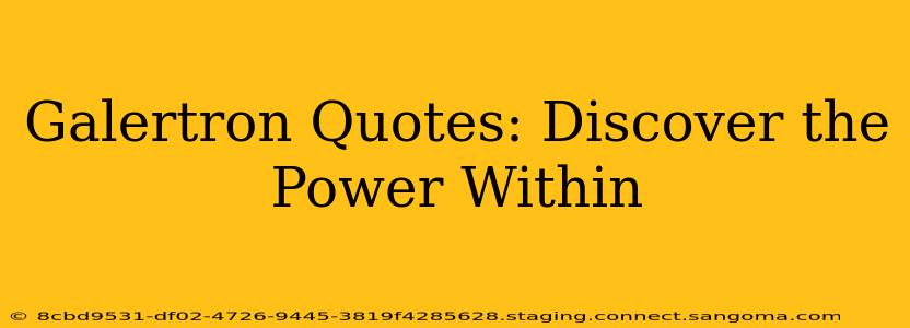 Galertron Quotes: Discover the Power Within