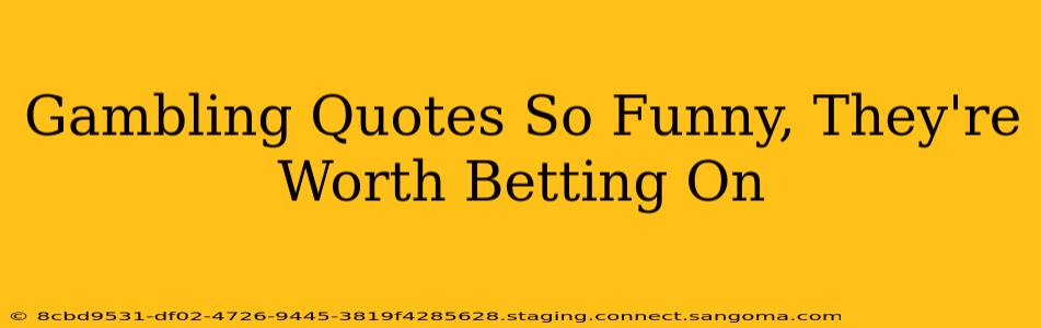 Gambling Quotes So Funny, They're Worth Betting On