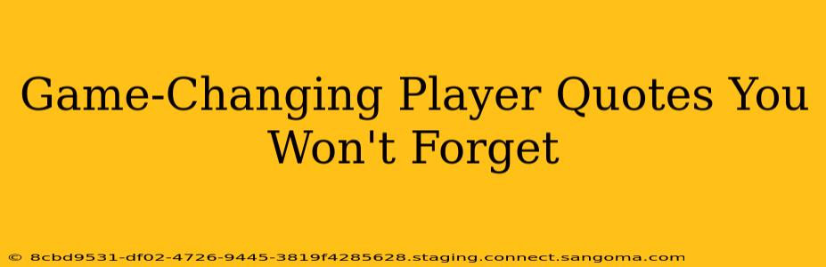 Game-Changing Player Quotes You Won't Forget