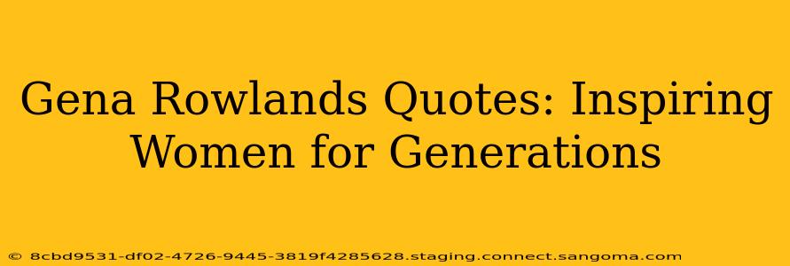 Gena Rowlands Quotes: Inspiring Women for Generations