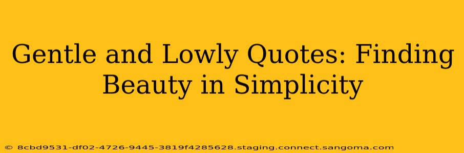 Gentle and Lowly Quotes: Finding Beauty in Simplicity