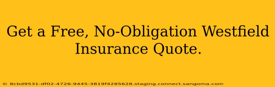 Get a Free, No-Obligation Westfield Insurance Quote.
